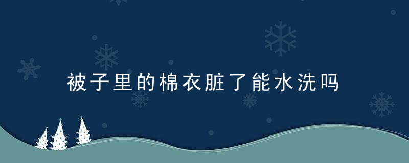 被子里的棉衣脏了能水洗吗 被子里的棉衣脏了可不可以水洗呢